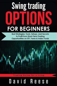 Cover image for Swing Trading Options for Beginners: Best Strategies, Tools, Setups, and Secrets to Profit from Short-Term Trading Opportunities on ETF, Forex & Index Funds