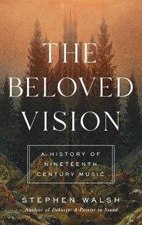 Cover image for The Beloved Vision: A History of Nineteenth Century Music