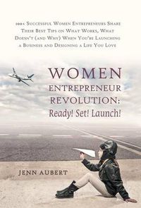 Cover image for Women Entrepreneur Revolution: Ready! Set! Launch!: 100+ Successful Women Entrepreneurs Share Their Best Tips on What Works, What Doesn't (and Why) W