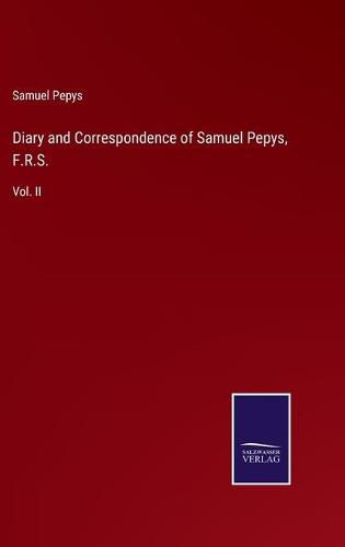 Cover image for Diary and Correspondence of Samuel Pepys, F.R.S.: Vol. II