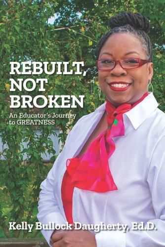 Cover image for Rebuilt, Not Broken: An Educator's Journey to GREATNESS