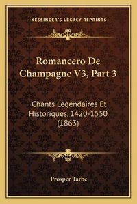 Cover image for Romancero de Champagne V3, Part 3: Chants Legendaires Et Historiques, 1420-1550 (1863)