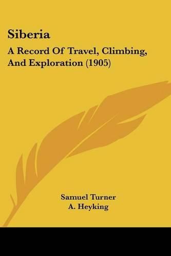 Siberia: A Record of Travel, Climbing, and Exploration (1905)