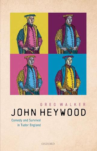 John Heywood: Comedy and Survival in Tudor England