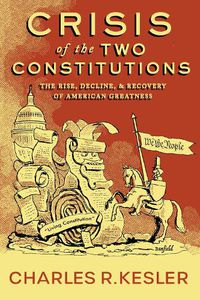 Cover image for Crisis of the Two Constitutions: The Rise, Decline, and Recovery of American Greatness