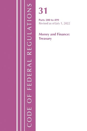Cover image for Code of Federal Regulations, Title 31 Money and Finance 200-499, Revised as of July 1, 2022