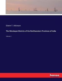 Cover image for The Himalayan Districts of the Northwestern Provinces of India: Volume 1