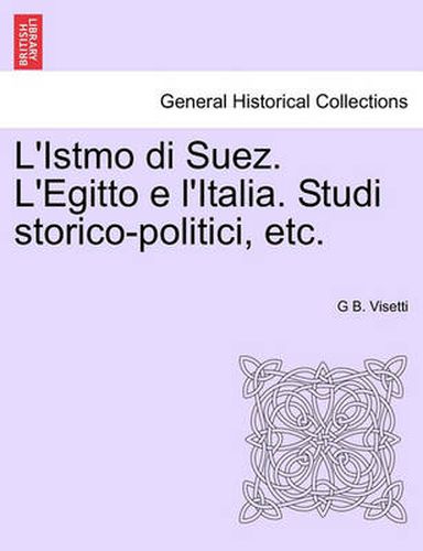 Cover image for L'Istmo Di Suez. L'Egitto E L'Italia. Studi Storico-Politici, Etc.