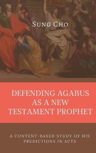 Cover image for Defending Agabus as a New Testament Prophet: A Content-Based Study of His Predictions in Acts