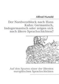 Cover image for Der Nordwestblock nach Hans Kuhn: Germanisch, Indogermanisch oder zeigen sich noch altere Sprachschichten?: Auf den Spuren einer der altesten europaischen Sprachschichten