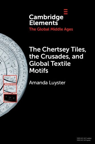 Cover image for The Chertsey Tiles, the Crusades, and Global Textile Motifs