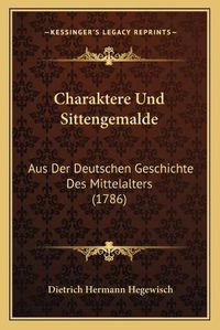 Cover image for Charaktere Und Sittengemalde: Aus Der Deutschen Geschichte Des Mittelalters (1786)