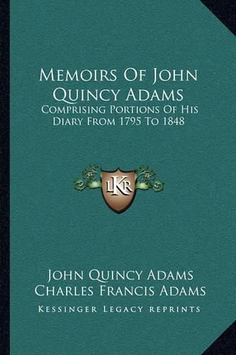 Memoirs of John Quincy Adams: Comprising Portions of His Diary from 1795 to 1848