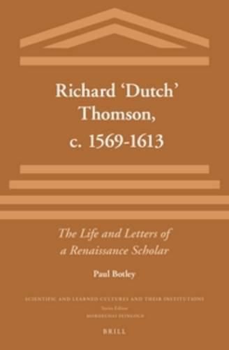 Richard 'Dutch' Thomson, c. 1569-1613: The Life and Letters of a Renaissance Scholar