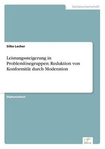 Cover image for Leistungssteigerung in Problemloesegruppen: Reduktion von Konformitat durch Moderation
