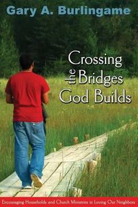 Cover image for Crossing the Bridges God Builds: Encouraging Households and Church Ministries in Loving Our Neighbors