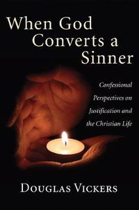 Cover image for When God Converts a Sinner: Confessional Perspectives on Justification and the Christian Life