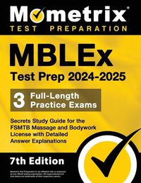 Cover image for Mblex Test Prep 2024-2025 - 3 Full-Length Practice Exams, Secrets Study Guide for the Fsmtb Massage and Bodywork License with Detailed Answer Explanations