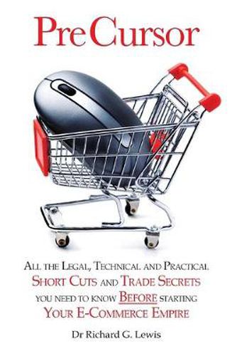 Pre Cursor: All the Legal, Technical and Practical Short Cuts and Trade Secrets You Need to Know Before Starting Your E-commerce Empire