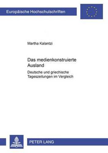 Cover image for Das Medienkonstruierte Ausland: Deutsche Und Griechische Tageszeitungen Im Vergleich