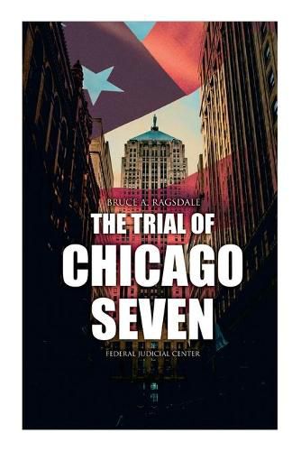 Cover image for The Trial of Chicago Seven: True Story behind the Headlines (Including the Transcript of the Trial)