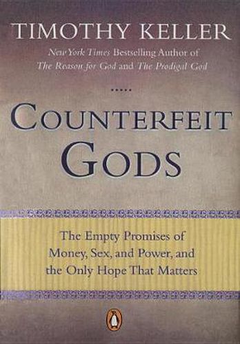 Cover image for Counterfeit Gods: The Empty Promises of Money, Sex, and Power, and the Only Hope that Matters