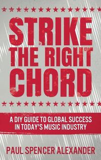 Cover image for Strike The Right Chord: A DIY Guide to Global Success in Today's Music Industry