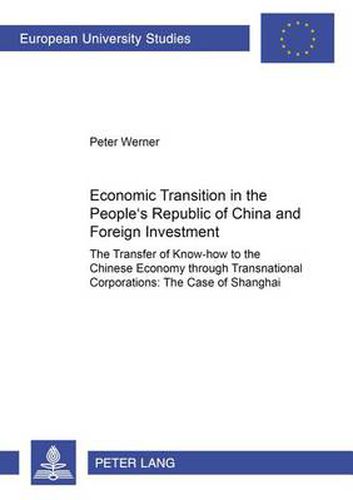 Economic Transition in the People's Republic of China and Foreign Investment Activities: The Transfer of Know-How to the Chinese Economy Through Transnational Corporations: The Case of Shanghai