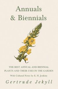 Cover image for Annuals & Biennials - The Best Annual and Biennial Plants and Their Uses in the Garden - With Cultural Notes by E. H. Jenkins