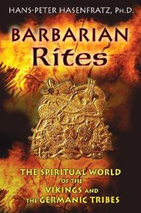 Cover image for Barbarian Rites: The Spiritual World of the Vikings and the Germanic Tribes