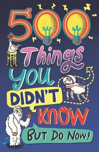 Cover image for 500 Things You Didn't Know: ... But Do Now!