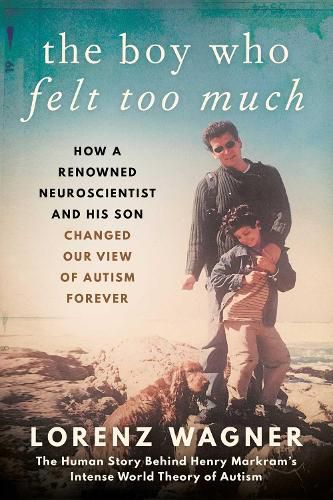 Cover image for The Boy Who Felt Too Much: How a Renowned Neuroscientist and His Son Changed Our View of Autism Forever