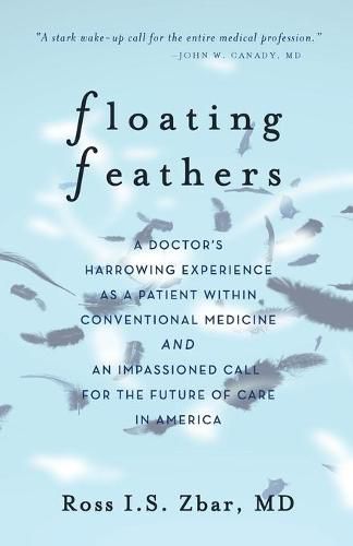 Cover image for Floating Feathers: A Doctor's Harrowing Experience as a Patient Within Conventional Medicine --- and an Impassioned Call for the Future of Care in America