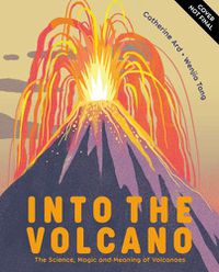 Cover image for Into the Volcano: The Science, Magic and Meaning of Volcanoes