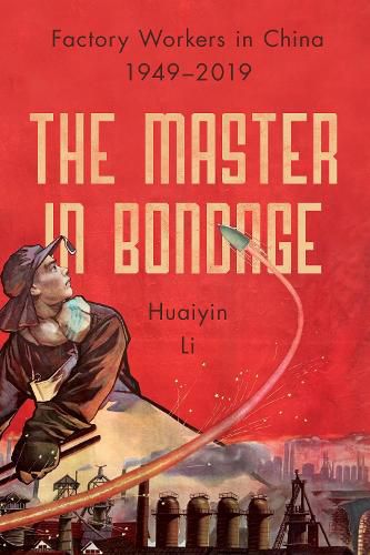 Cover image for The Master in Bondage: Factory Workers in China, 1949-2019