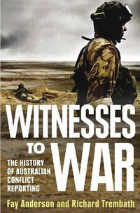 Cover image for Witnesses To War: The History Of Australian Conflict Reporting