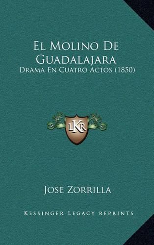 El Molino de Guadalajara: Drama En Cuatro Actos (1850)