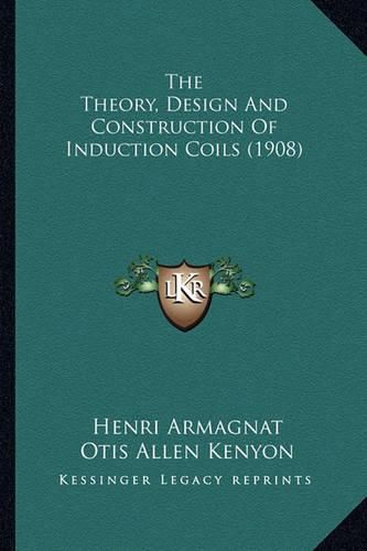 Cover image for The Theory, Design and Construction of Induction Coils (1908)