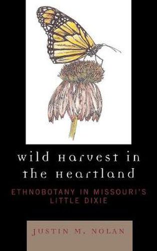 Cover image for Wild Harvest in the Heartland: Ethnobotany in Missouri's Little Dixie