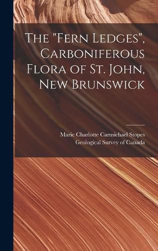 The Fern Ledges, Carboniferous Flora of St. John, New Brunswick [microform]