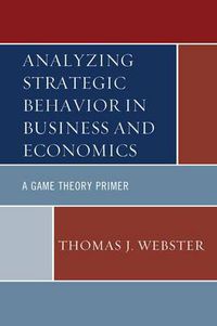 Cover image for Analyzing Strategic Behavior in Business and Economics: A Game Theory Primer