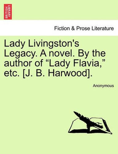 Cover image for Lady Livingston's Legacy. a Novel. by the Author of  Lady Flavia,  Etc. [J. B. Harwood].