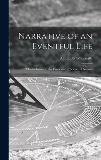 Cover image for Narrative of an Eventful Life [microform]: a Contribution to the Conservative Science of Nations