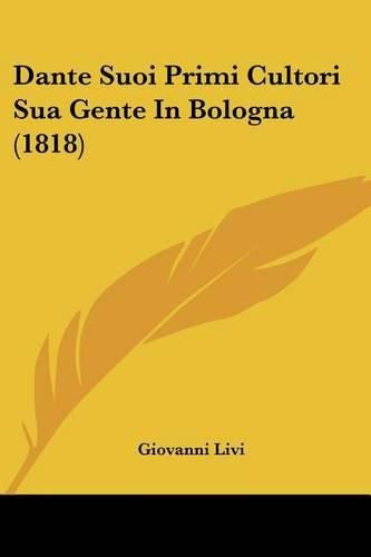 Cover image for Dante Suoi Primi Cultori Sua Gente in Bologna (1818)