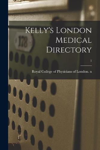 Cover image for Kelly's London Medical Directory; 1