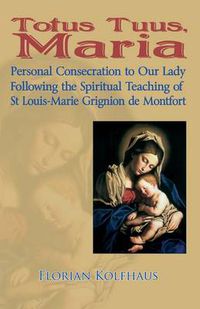 Cover image for Totus Tuus: Personal Consecrecration to Our Lady Following the Spiritual Teaching of St Louis Grignion De Montfort