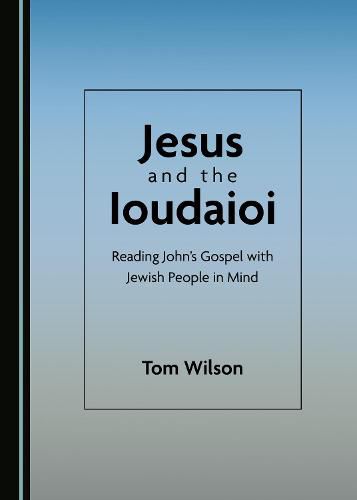 Jesus and the Ioudaioi: Reading John's Gospel with Jewish People in Mind