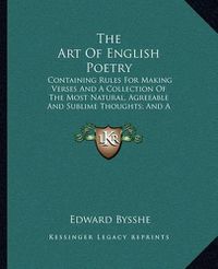 Cover image for The Art of English Poetry: Containing Rules for Making Verses and a Collection of the Most Natural, Agreeable and Sublime Thoughts; And a Dictionary of Rhymes