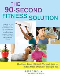 Cover image for The 90-Second Fitness Solution: The Most Time-Efficient Workout Ever for a Healthier, Stronger, Younger You