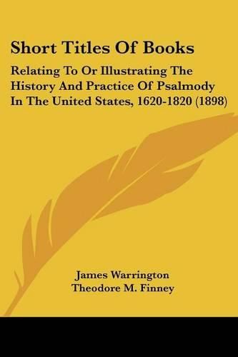 Cover image for Short Titles of Books: Relating to or Illustrating the History and Practice of Psalmody in the United States, 1620-1820 (1898)